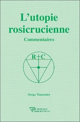 L'utopie rosicrucienne : commentaires - Serge Toussaint