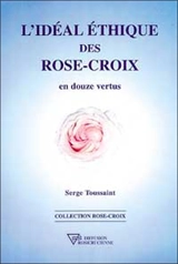 L'idéal éthique des Rose-Croix : en douze vertus - Serge Toussaint