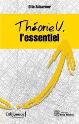 Théorie U : l'essentiel - Claus Otto Scharmer