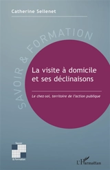 La visite à domicile et ses déclinaisons : le chez-soi, territoire de l'action publique - Catherine Sellenet