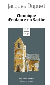 Chronique d'enfance en Sarthe : 1939-1945 - Jacques Dupuet