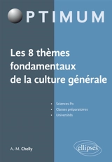 Les 8 thèmes fondamentaux de la culture générale : Sciences Po, classes préparatoires, universités - Amélie-Myriam Chelly