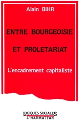 Entre bourgeoisie et prolétariat : l'encadrement capitaliste - Alain Bihr