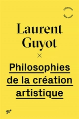Philosophies de la création artistique - Laurent Guyot