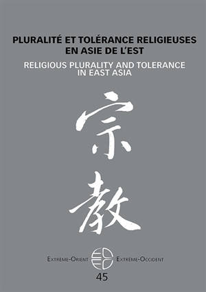 Extrême-Orient, Extrême-Occident, n° 45. Pluralité et tolérance religieuses en Asie de l'Est. Religious plurality and tolerance in East Asia