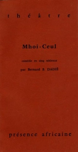 Mhoi-Ceul : comédie en 5 tableaux - Bernard Dadié