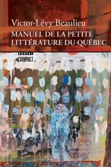 Manuel de la petite littérature du Québec - Victor-Lévy Beaulieu