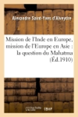 Mission de l'Inde en Europe, mission de l'Europe en Asie : la question du Mahatma et sa solution - Alexandre Saint-Yves d'Alveydre