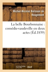 La belle Bourbonnaise : comédie-vaudeville en deux actes - Michel-Nicolas Balisson de Rougemont