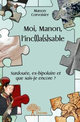Moi, manon, l'inc(l)a(s)sable : Surdouée, ex-bipolaire et que sais-je encore ? - Manon Corvoisier