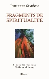 Fragments de spiritualité : libres réflexions philosophiques - Philippe Siméon