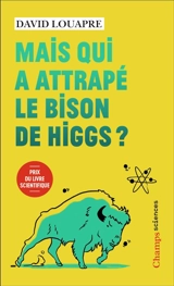Mais qui a attrapé le bison de Higgs ? : et autres questions que vous n'avez jamais osé poser à haute voix... - David Louapre