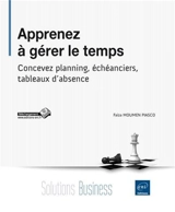 Apprenez à gérer le temps : concevez planning, échéanciers, tableaux d'absence - Faïza Moumen-Piasco