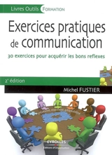 Exercices pratiques de communication : 30 exercices pour acquérir les bons réflexes - Michel Fustier