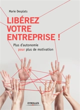 Libérez votre entreprise ! : plus d'autonomie pour plus de motivation - Marie Desplats