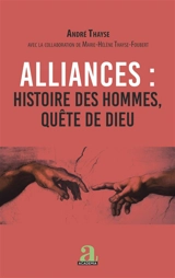 Alliances : histoire des hommes, quête de Dieu - André Thayse