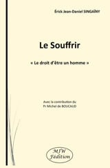 Le souffrir : le droit d'être un homme - Erick Jean-Daniel Singaïny