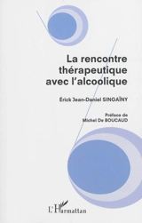 La rencontre thérapeutique avec l'alcoolique - Erick Jean-Daniel Singaïny