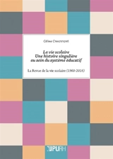 La vie scolaire : une histoire singulière au sein du système éducatif : La Revue de la vie scolaire (1960-2016) - Céline Chauvigné