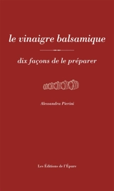 Le vinaigre balsamique : dix façons de le préparer - Alessandra Pierini