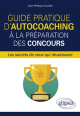 Guide pratique d'autocoaching à la préparation des concours : les secrets de ceux qui réussissent - Jean-Philippe Cavaillé
