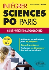 Intégrer Sciences Po Paris : guide pratique d'auto-coaching : dossier & oral - Jean-Philippe Cavaillé