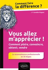 Vous allez m'apprécier ! : comment plaire, convaincre, obtenir, vendre : la reconnaissance professionnelle en 33 étapes - Jean-Philippe Cavaillé