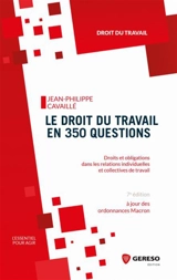 Le droit du travail en 350 questions : droits et obligations dans les relations individuelles et collectives de travail - Jean-Philippe Cavaillé