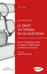 Le droit du travail en 350 questions : droits et obligations dans les relations individuelles et collectives de travail - Jean-Philippe Cavaillé