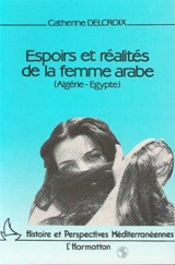 Espoirs et réalités de la femme arabe : Algérie-Egypte - Catherine Delcroix
