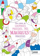 Mon cahier de coloriages magiques... très magiques ! : princesses - Isabelle Nicolle