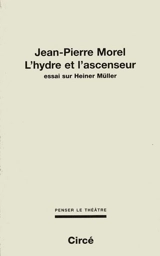 L'hydre et l'ascenseur : essai sur Heiner Müller - Jean-Pierre Morel