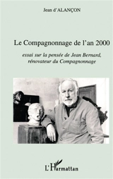 Le compagnonnage de l'an 2000 : essai sur la pensée de Jean Bernard rénovateur du compagnonnage - Jean d' Alançon
