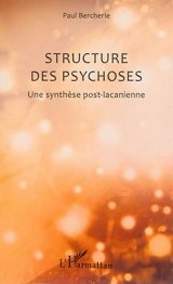 Structure des psychoses : une synthèse post-lacanienne - Paul Bercherie
