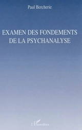 Examen des fondements de la psychanalyse - Paul Bercherie