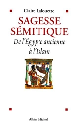 Sagesse sémitique : de l'Egypte ancienne à l'Islam - Claire Lalouette