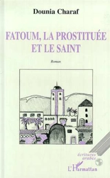 Fatoum, la prostituée et le saint - Dounia Charaf
