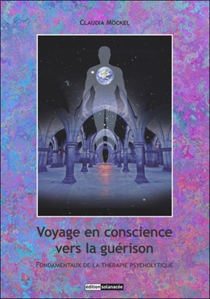 Voyage en conscience vers la guérison : fondamentaux de la thérapie psycholytique - Claudia Möckel