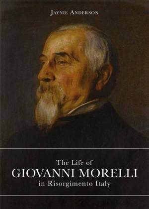 The life of Giovanni Morelli in Risorgimento Italy - Jaynie Anderson