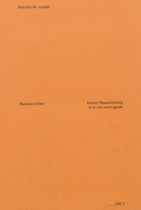 Random order : Robert Rauschenberg et la néo-avant-garde - Branden Wayne Joseph