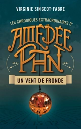 Les chroniques extraordinaires d'Amédée Pan. Vol. 1. Un vent de fronde - Virginie Singeot-Fabre