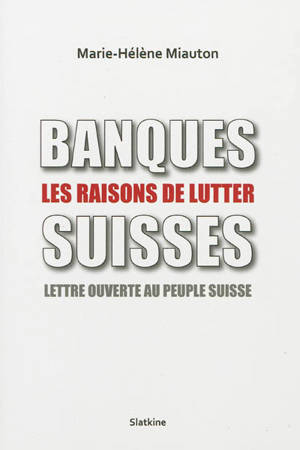 Banques suisses : les raisons de lutter : lettre ouverte au peuple suisse - Marie-Hélène Miauton