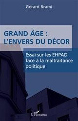 Grand âge : l'envers du décor : essai sur les Ehpad face à la maltraitance - Gérard Brami