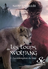 Les loups de Wolfang. Vol. 1. La rédemption du loup - Aurélie Lavallée