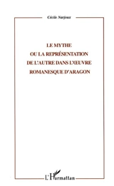 Le mythe ou la représentation de l'Autre dans l'oeuvre romanesque d'Aragon - Cécile Narjoux