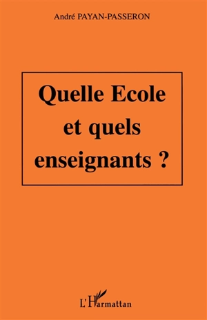 Quelle école et quels enseignants ? : métamorphoses françaises sur trois générations à partir des 34 normaliens d'Avignon - André Payan-Passeron
