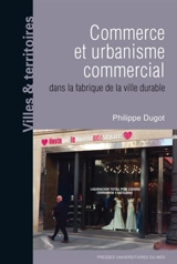 Commerce et urbanisme commercial dans la fabrique de la ville durable - Philippe Dugot