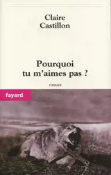 Pourquoi tu m'aimes pas ? - Claire Castillon