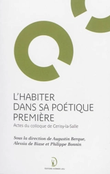 L'habiter dans sa poétique première : actes du colloque de Cerisy-la-Salle, organisé du 1er au 8 septembre 2006 - Centre culturel international (Cerisy-la-Salle, Manche). Colloque (2006)