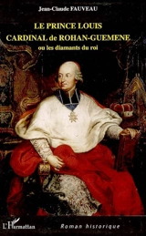 Le prince Louis Cardinal de Rohan-Guéméné ou Les diamants du roi - Jean-Claude Fauveau